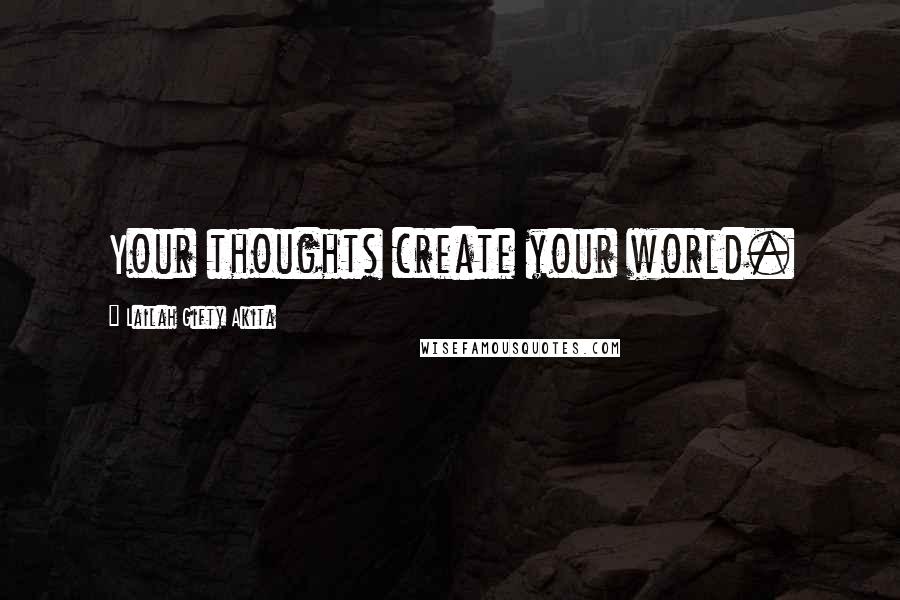 Lailah Gifty Akita Quotes: Your thoughts create your world.