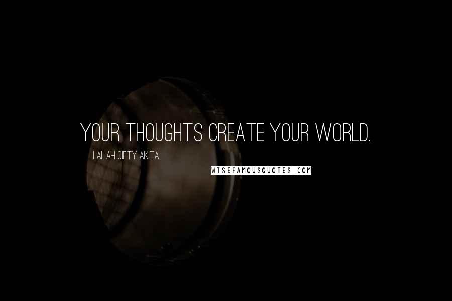 Lailah Gifty Akita Quotes: Your thoughts create your world.