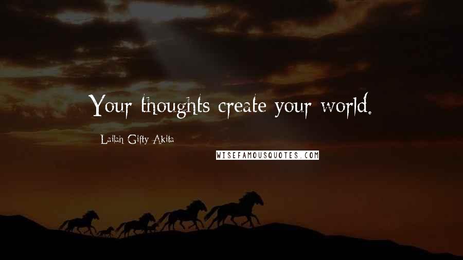 Lailah Gifty Akita Quotes: Your thoughts create your world.