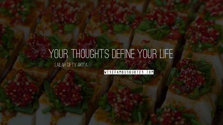 Lailah Gifty Akita Quotes: Your thoughts define your life.