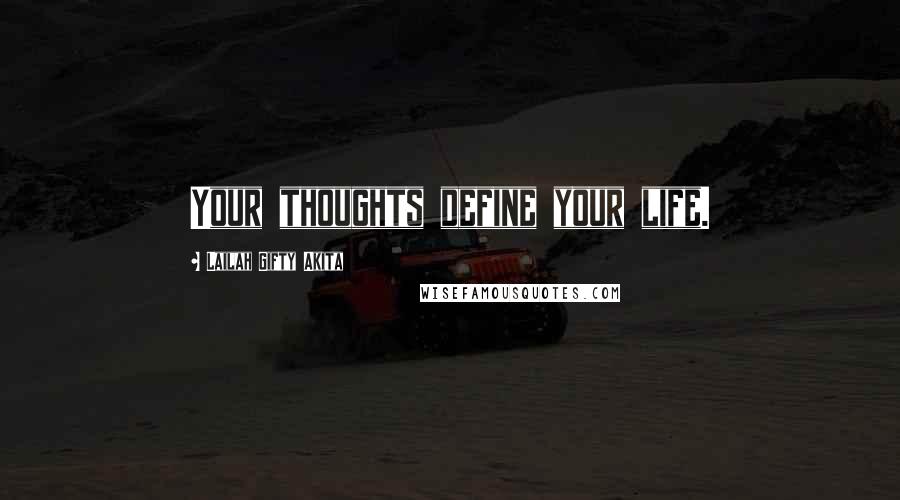 Lailah Gifty Akita Quotes: Your thoughts define your life.
