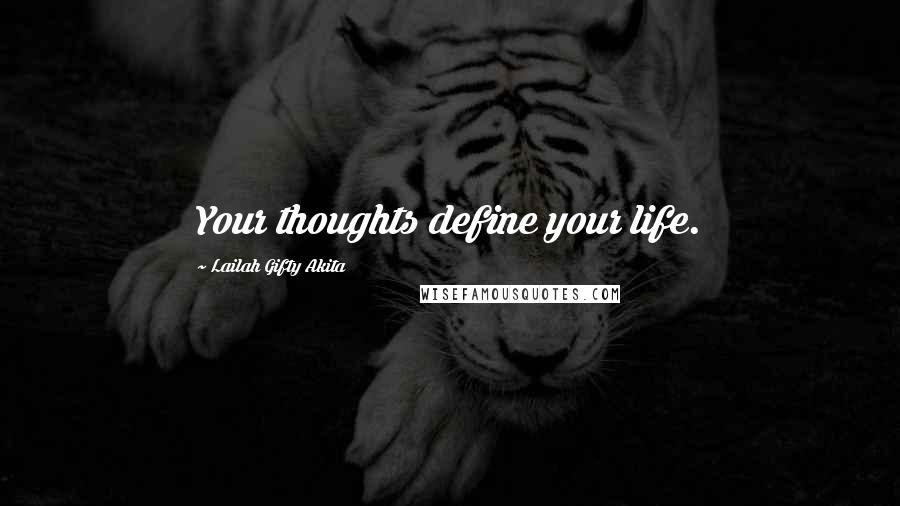 Lailah Gifty Akita Quotes: Your thoughts define your life.