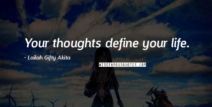 Lailah Gifty Akita Quotes: Your thoughts define your life.