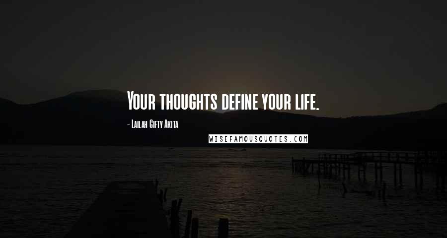 Lailah Gifty Akita Quotes: Your thoughts define your life.