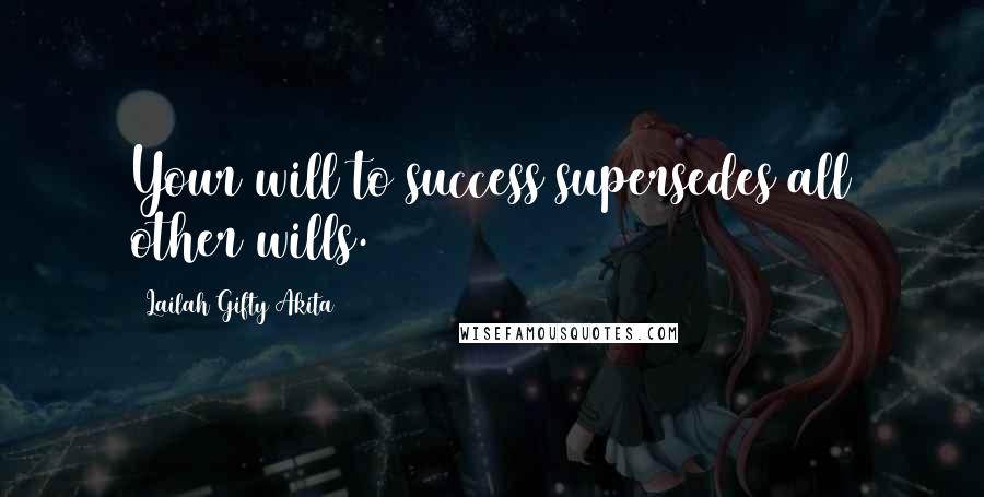 Lailah Gifty Akita Quotes: Your will to success supersedes all other wills.