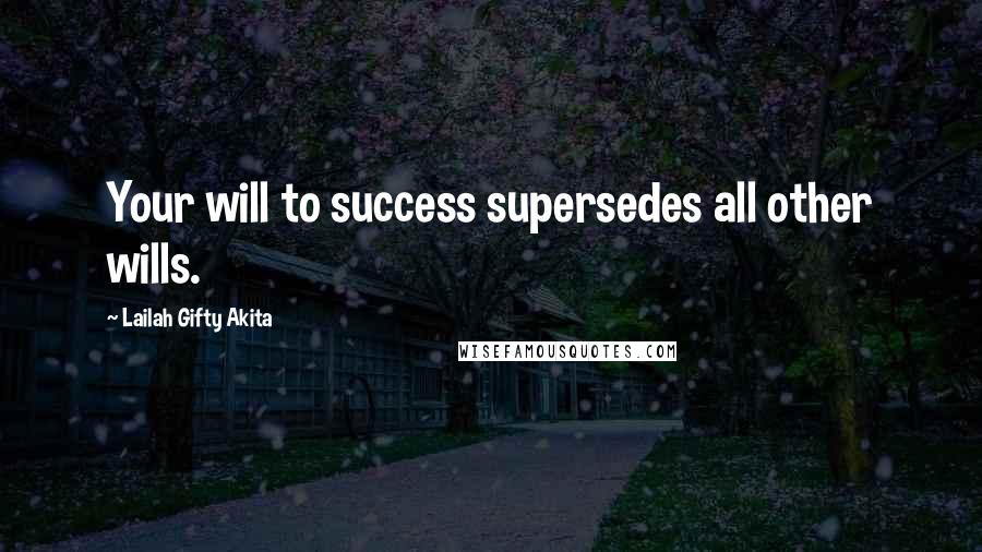 Lailah Gifty Akita Quotes: Your will to success supersedes all other wills.