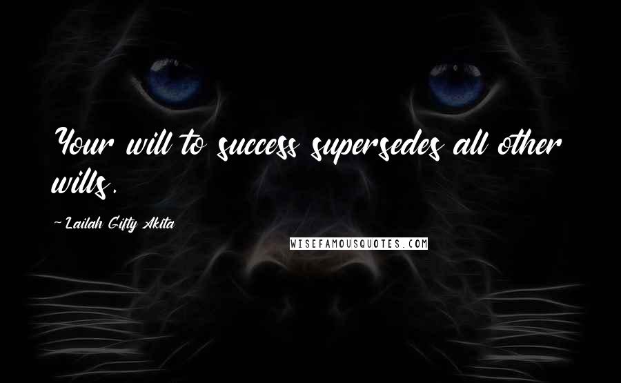 Lailah Gifty Akita Quotes: Your will to success supersedes all other wills.