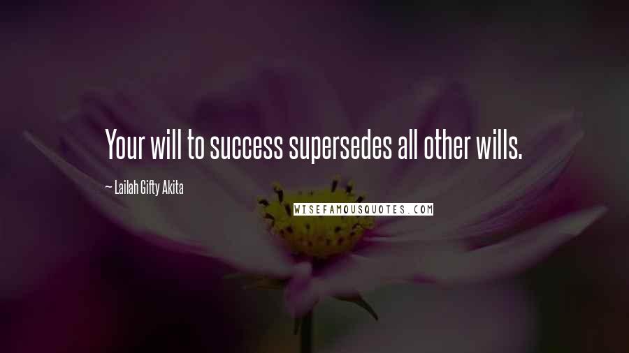 Lailah Gifty Akita Quotes: Your will to success supersedes all other wills.