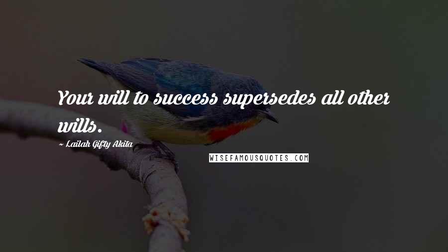Lailah Gifty Akita Quotes: Your will to success supersedes all other wills.