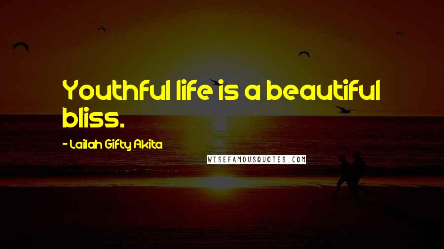 Lailah Gifty Akita Quotes: Youthful life is a beautiful bliss.