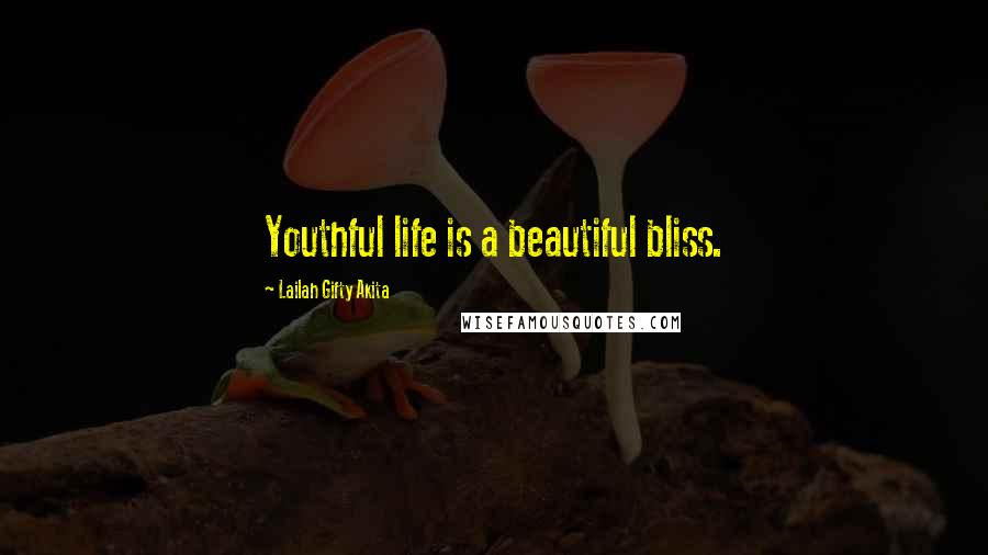 Lailah Gifty Akita Quotes: Youthful life is a beautiful bliss.