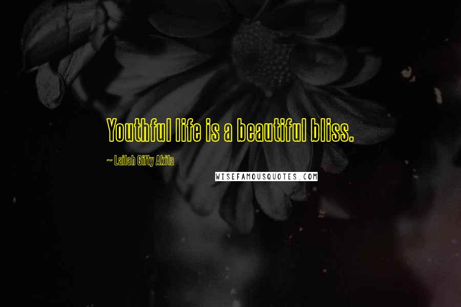 Lailah Gifty Akita Quotes: Youthful life is a beautiful bliss.