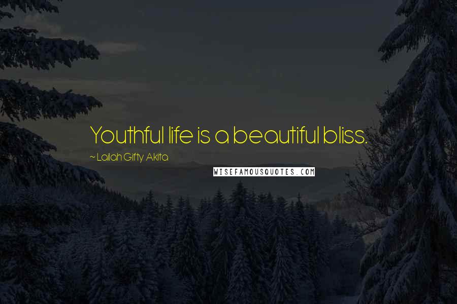 Lailah Gifty Akita Quotes: Youthful life is a beautiful bliss.