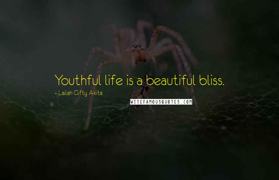 Lailah Gifty Akita Quotes: Youthful life is a beautiful bliss.