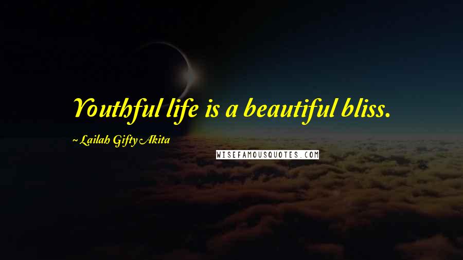 Lailah Gifty Akita Quotes: Youthful life is a beautiful bliss.