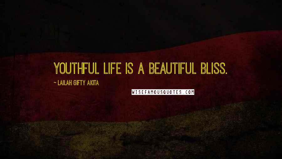Lailah Gifty Akita Quotes: Youthful life is a beautiful bliss.