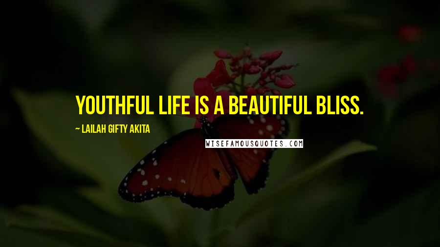 Lailah Gifty Akita Quotes: Youthful life is a beautiful bliss.