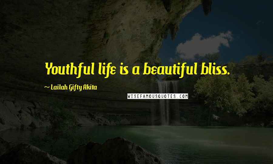 Lailah Gifty Akita Quotes: Youthful life is a beautiful bliss.