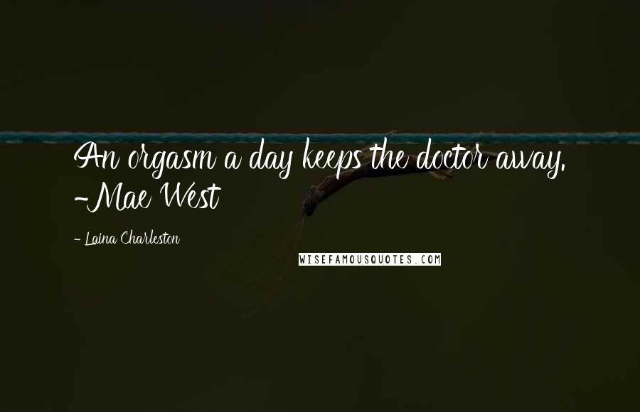 Laina Charleston Quotes: An orgasm a day keeps the doctor away. ~Mae West