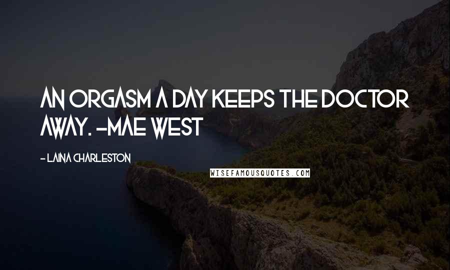 Laina Charleston Quotes: An orgasm a day keeps the doctor away. ~Mae West