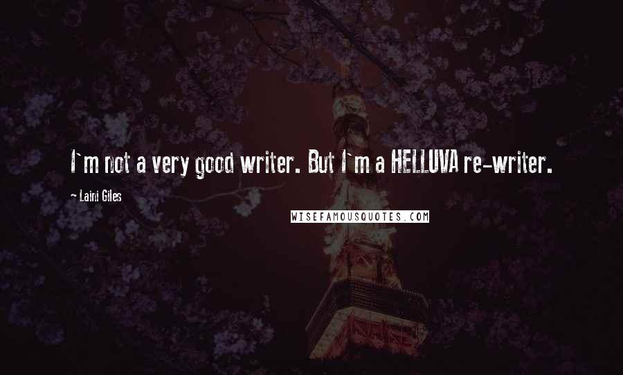 Laini Giles Quotes: I'm not a very good writer. But I'm a HELLUVA re-writer.