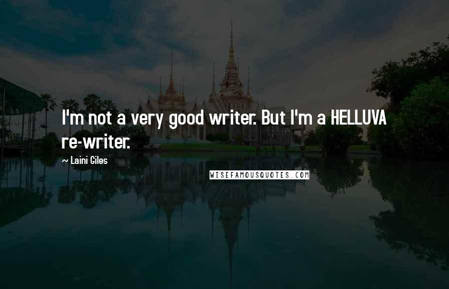 Laini Giles Quotes: I'm not a very good writer. But I'm a HELLUVA re-writer.