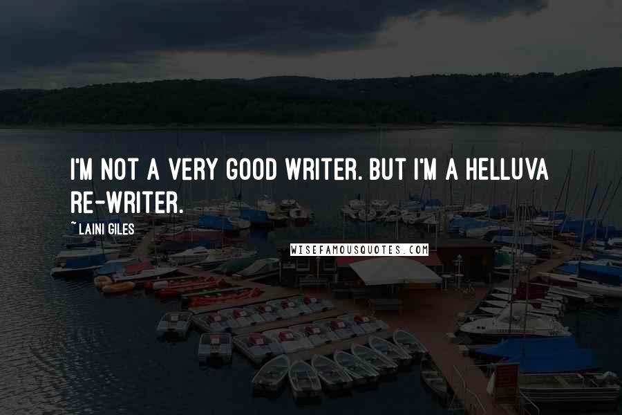 Laini Giles Quotes: I'm not a very good writer. But I'm a HELLUVA re-writer.