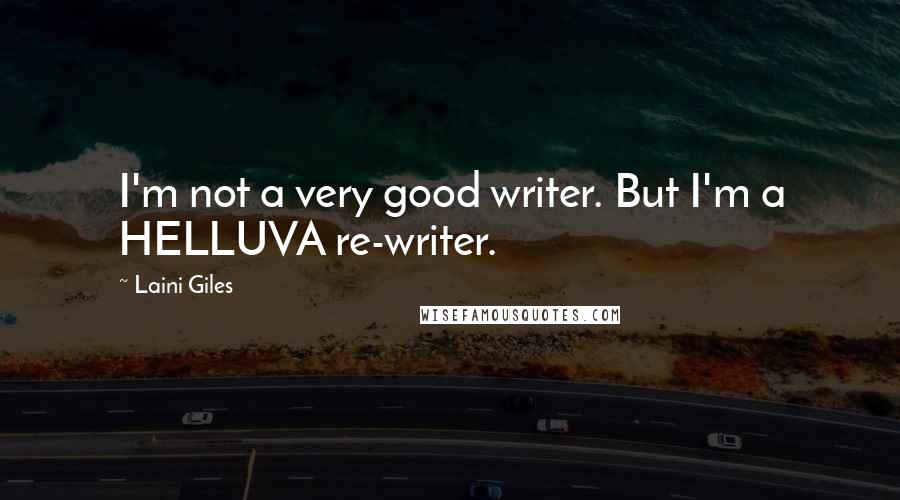 Laini Giles Quotes: I'm not a very good writer. But I'm a HELLUVA re-writer.