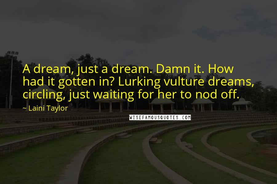 Laini Taylor Quotes: A dream, just a dream. Damn it. How had it gotten in? Lurking vulture dreams, circling, just waiting for her to nod off.