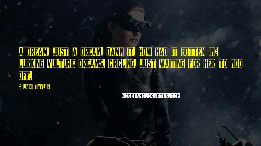 Laini Taylor Quotes: A dream, just a dream. Damn it. How had it gotten in? Lurking vulture dreams, circling, just waiting for her to nod off.