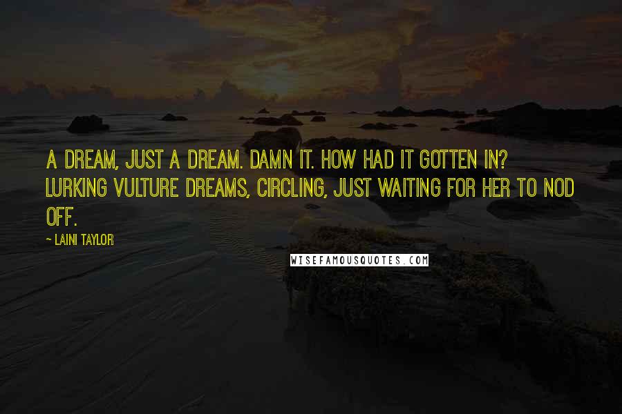 Laini Taylor Quotes: A dream, just a dream. Damn it. How had it gotten in? Lurking vulture dreams, circling, just waiting for her to nod off.