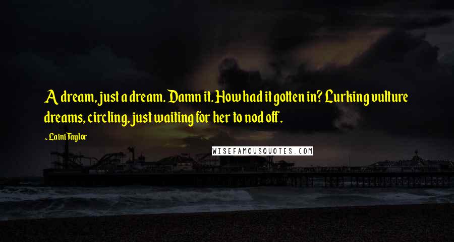 Laini Taylor Quotes: A dream, just a dream. Damn it. How had it gotten in? Lurking vulture dreams, circling, just waiting for her to nod off.