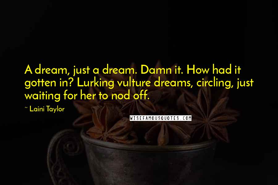 Laini Taylor Quotes: A dream, just a dream. Damn it. How had it gotten in? Lurking vulture dreams, circling, just waiting for her to nod off.