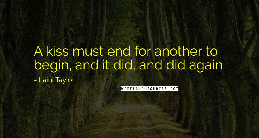 Laini Taylor Quotes: A kiss must end for another to begin, and it did, and did again.