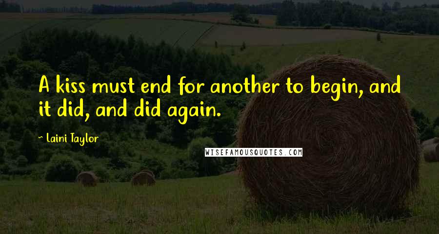Laini Taylor Quotes: A kiss must end for another to begin, and it did, and did again.