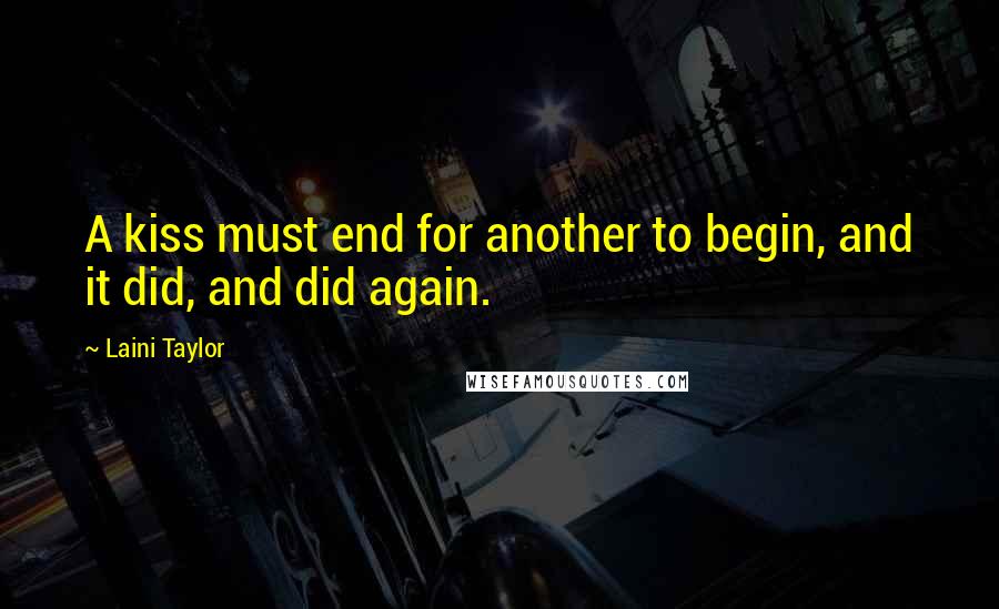 Laini Taylor Quotes: A kiss must end for another to begin, and it did, and did again.