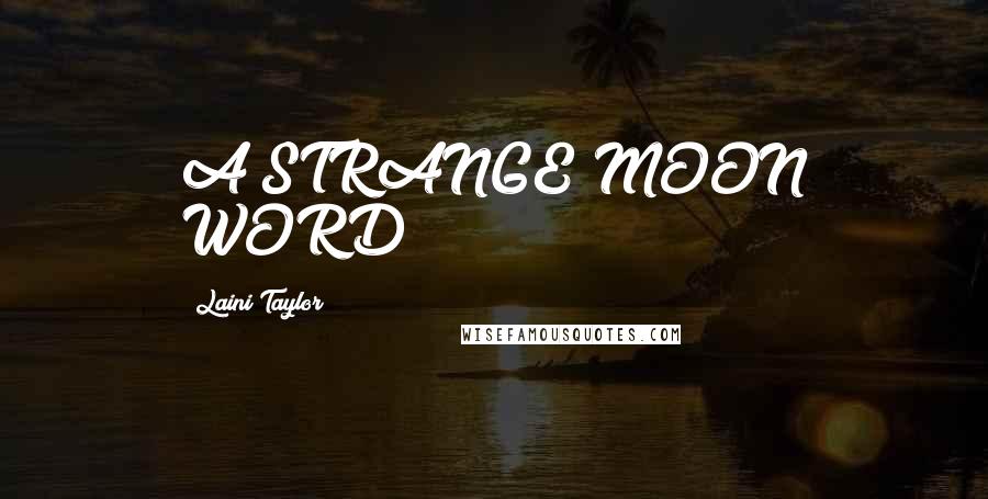 Laini Taylor Quotes: A STRANGE MOON WORD