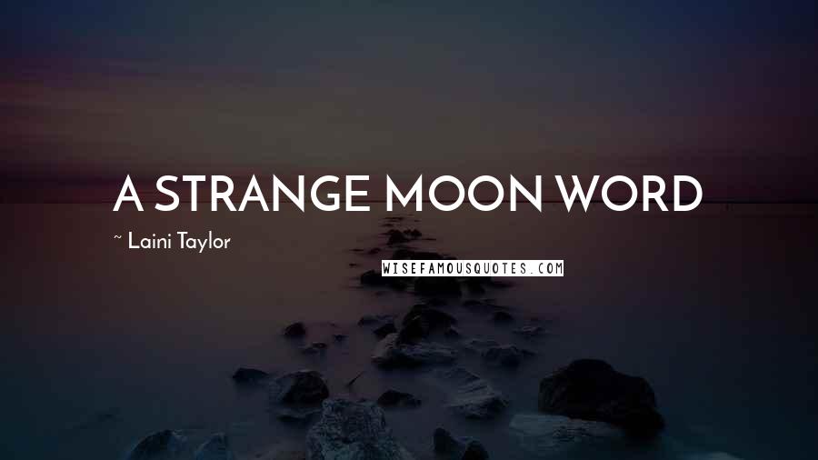 Laini Taylor Quotes: A STRANGE MOON WORD