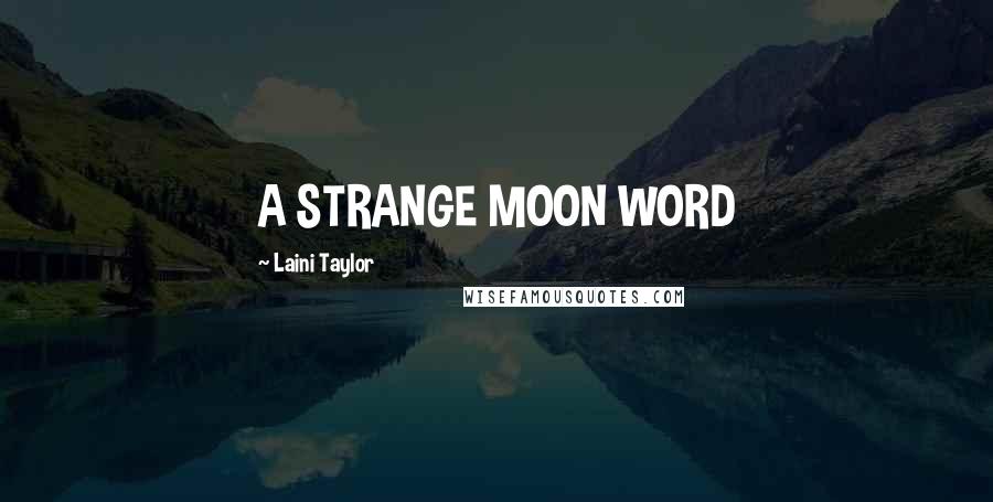 Laini Taylor Quotes: A STRANGE MOON WORD