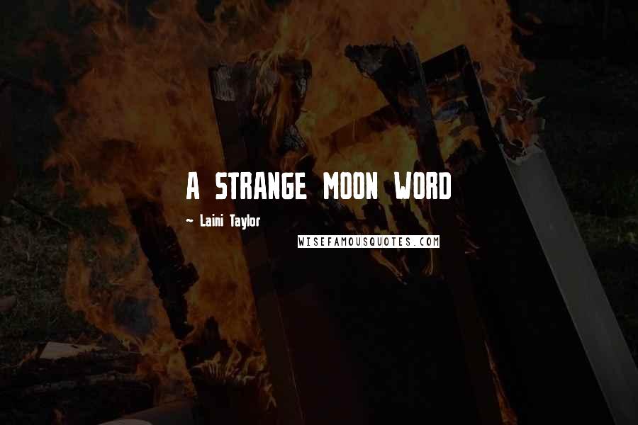 Laini Taylor Quotes: A STRANGE MOON WORD