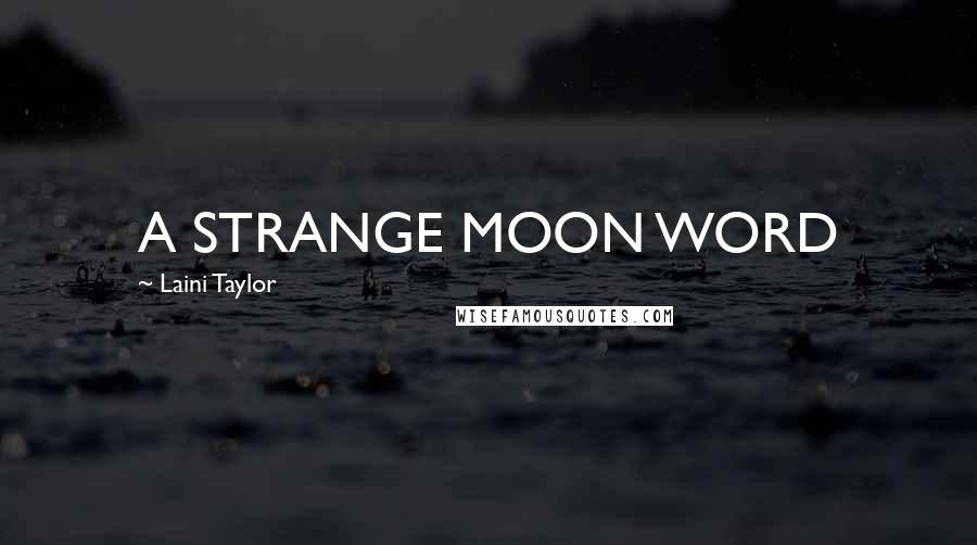 Laini Taylor Quotes: A STRANGE MOON WORD