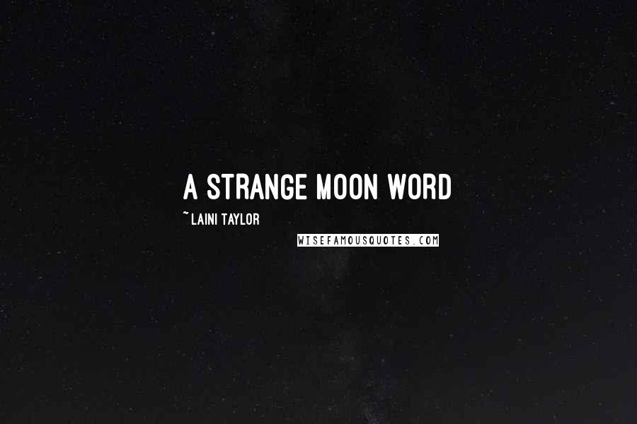 Laini Taylor Quotes: A STRANGE MOON WORD