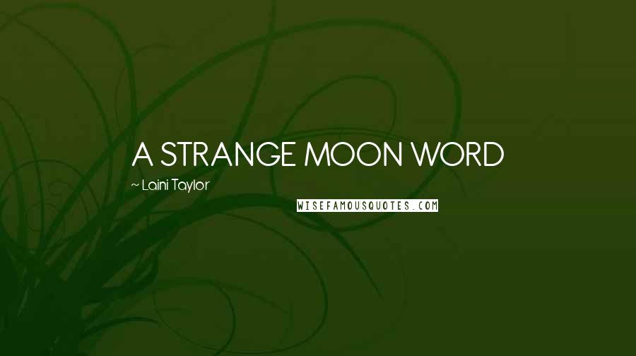 Laini Taylor Quotes: A STRANGE MOON WORD