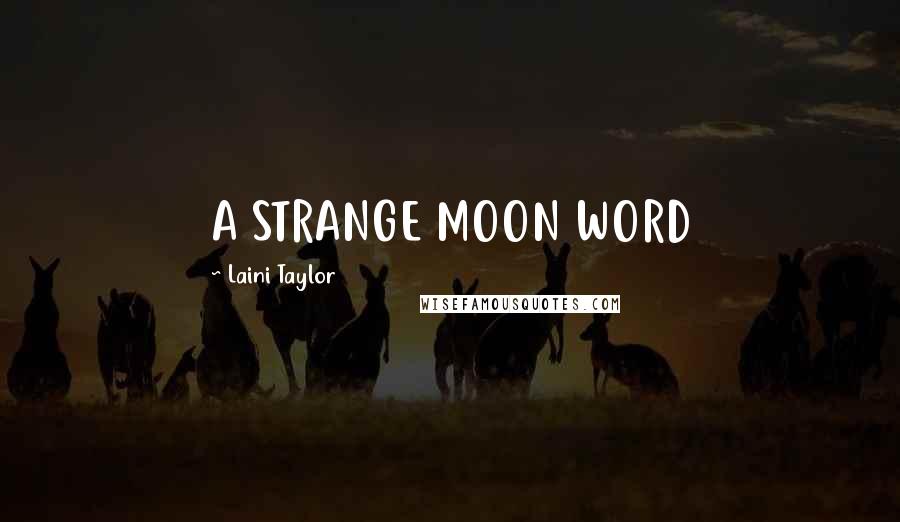 Laini Taylor Quotes: A STRANGE MOON WORD