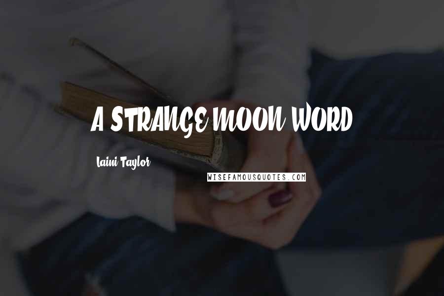 Laini Taylor Quotes: A STRANGE MOON WORD