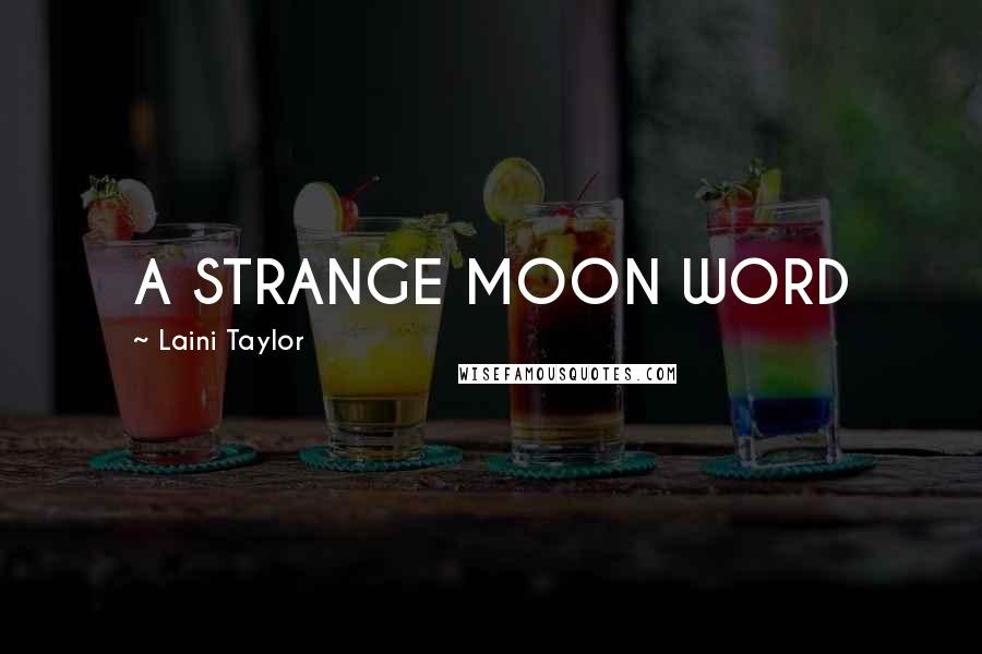 Laini Taylor Quotes: A STRANGE MOON WORD