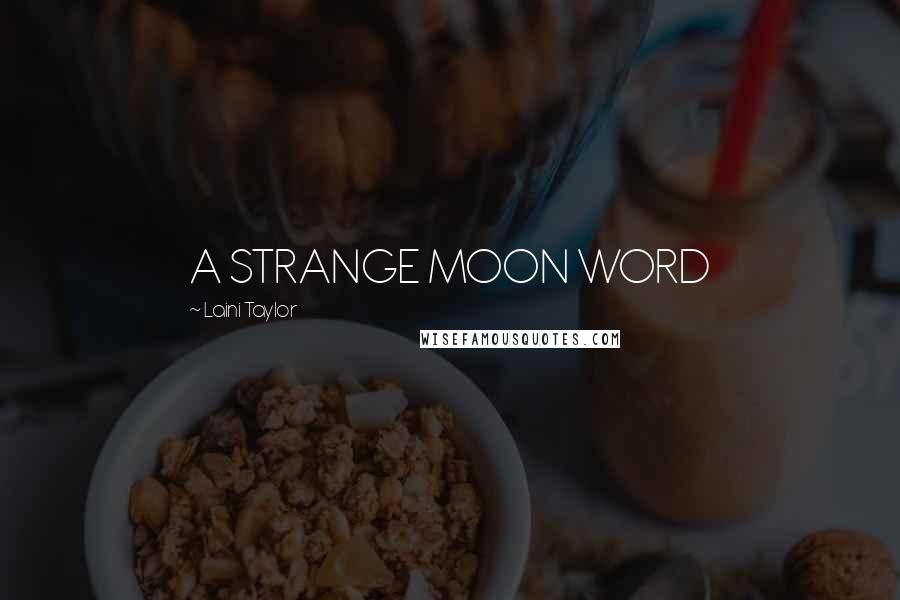 Laini Taylor Quotes: A STRANGE MOON WORD