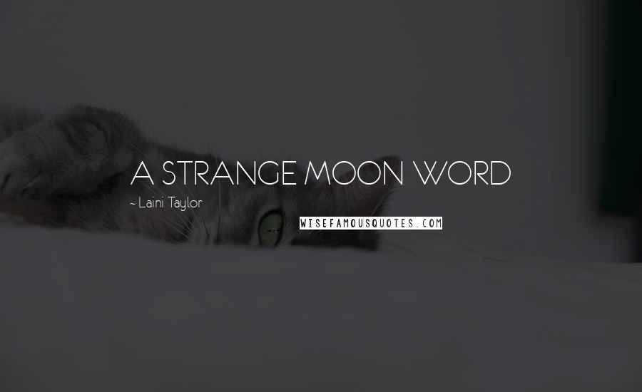 Laini Taylor Quotes: A STRANGE MOON WORD