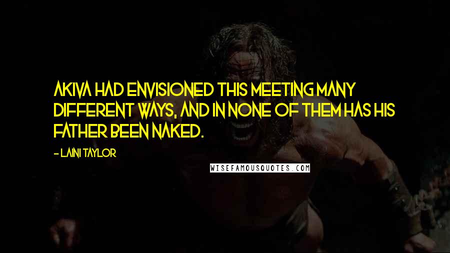 Laini Taylor Quotes: Akiva had envisioned this meeting many different ways, and in none of them has his father been naked.