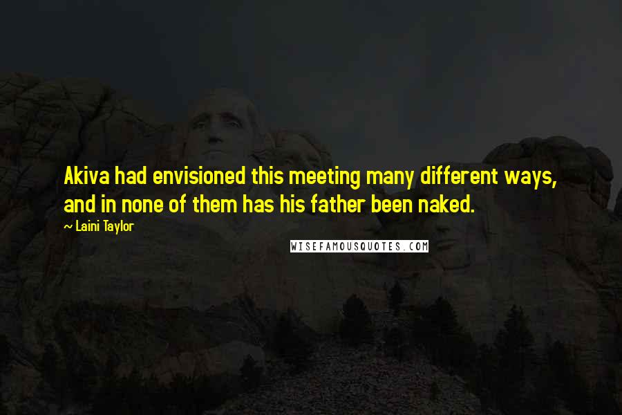 Laini Taylor Quotes: Akiva had envisioned this meeting many different ways, and in none of them has his father been naked.